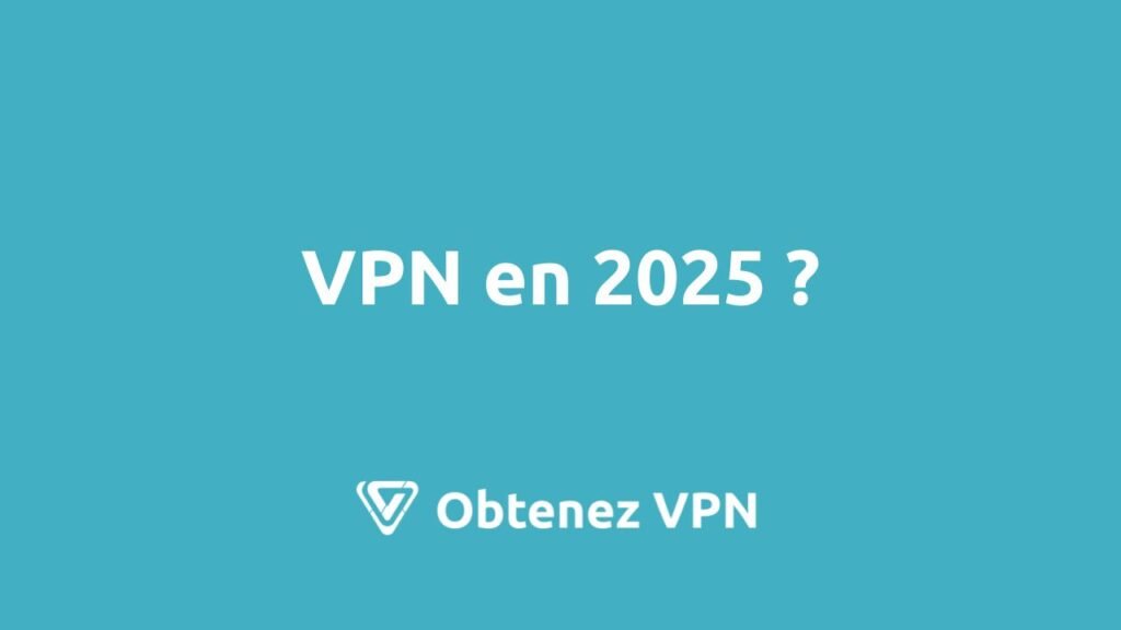 utiliser un vpn en 2025